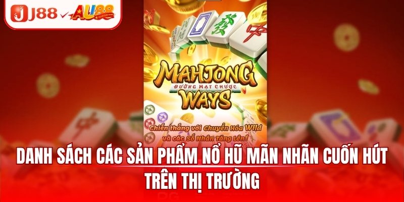 Danh sách các sản phẩm nổ hũ mãn nhãn cuốn hút trên thị trường